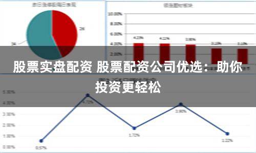 股票實(shí)盤(pán)配資 股票配資公司優(yōu)選：助你投資更輕松